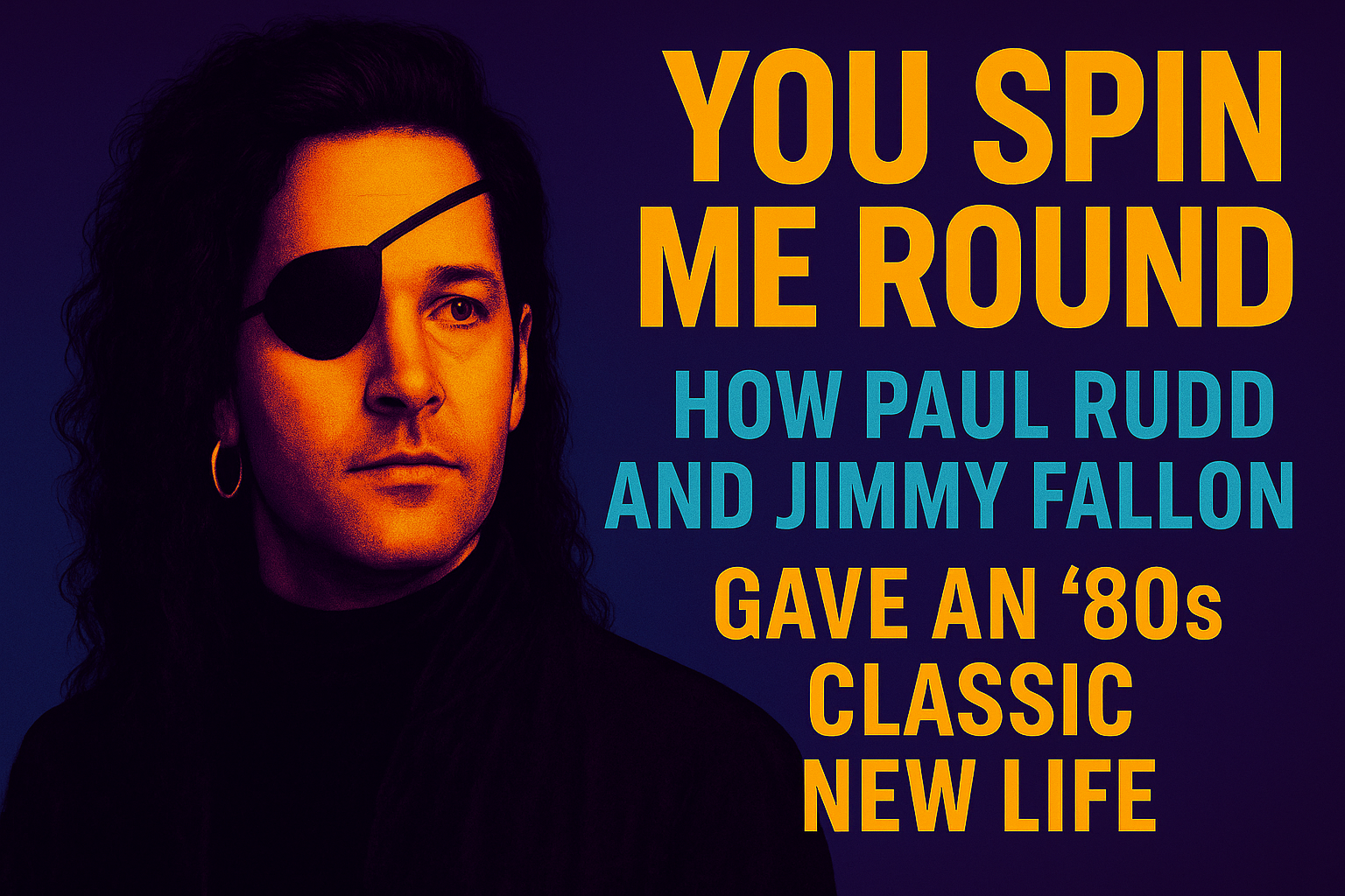You Spin Me Round: How Paul Rudd and Jimmy Fallon Gave an ’80s Classic New Life