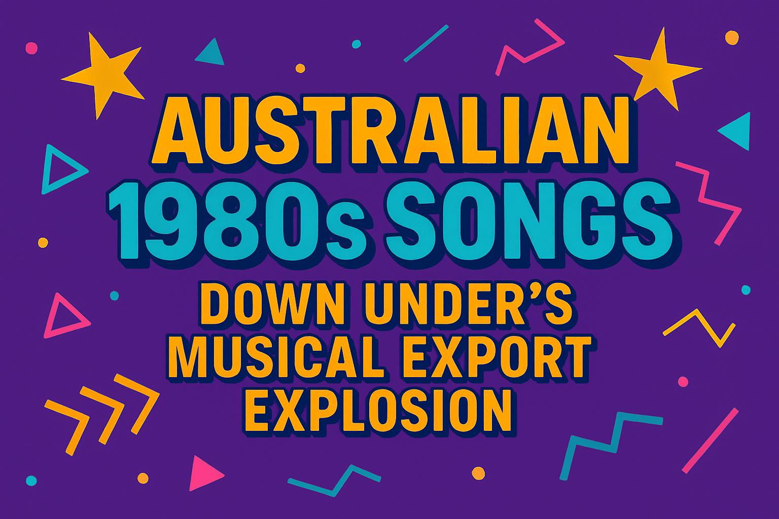 Australian 1980s Songs: Down Under’s Musical Export Explosion